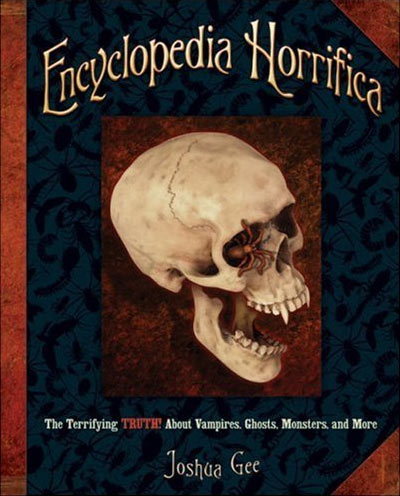 Encyclopedia Horrifica: The Terrifying TRUTH! About Vampires, Ghosts, Monsters, and More by Joshua Gee