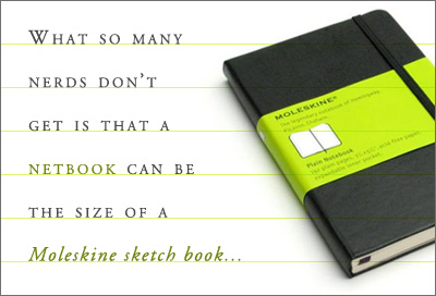 What so many nerds don’t get is that a netbook can be the size of a Moleskine sketch book...
