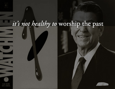 It's not healthy to worship your past: Watchmen and Reagan