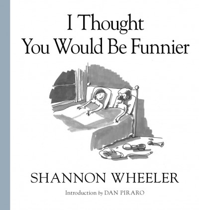 I Thought You Would Be Funnier by Shannon Wheeler