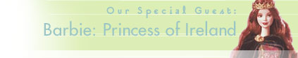 Special Guest: The Princess of Ireland (click here to buy a Celtic Barbie)